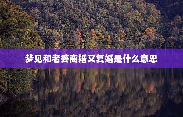 梦见和老婆离婚又复婚是什么意思