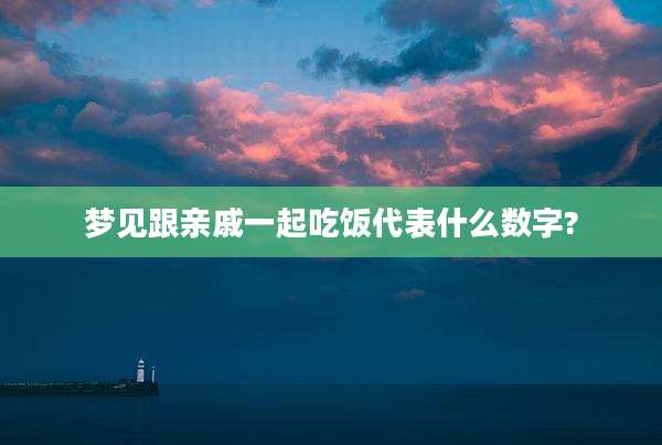 梦见跟亲戚一起吃饭代表什么数字?