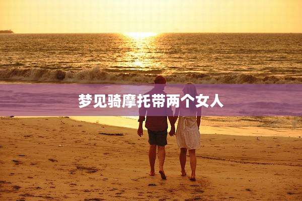梦见骑摩托带两个女人