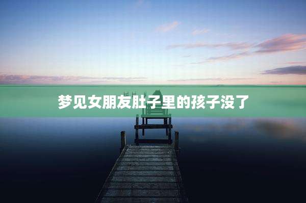 梦见女朋友肚子里的孩子没了
