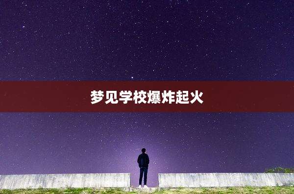 梦见学校爆炸起火