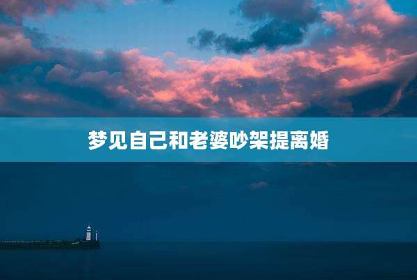梦见自己和老婆吵架提离婚