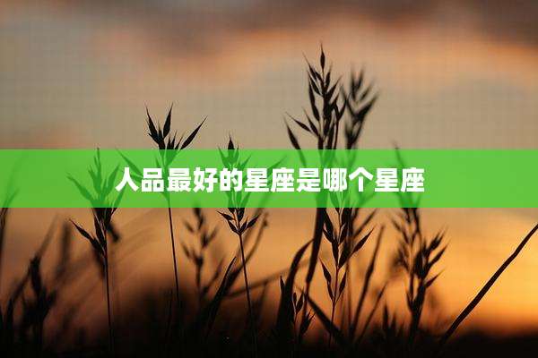 人品最好的星座是哪个星座
