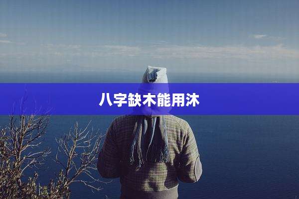 八字缺木能用沐