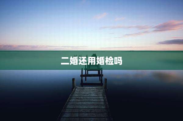 二婚还用婚检吗