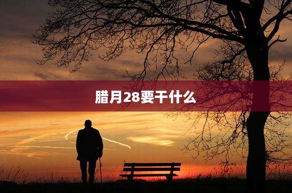腊月28要干什么