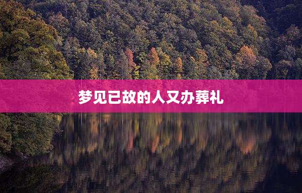 梦见已故的人又办葬礼