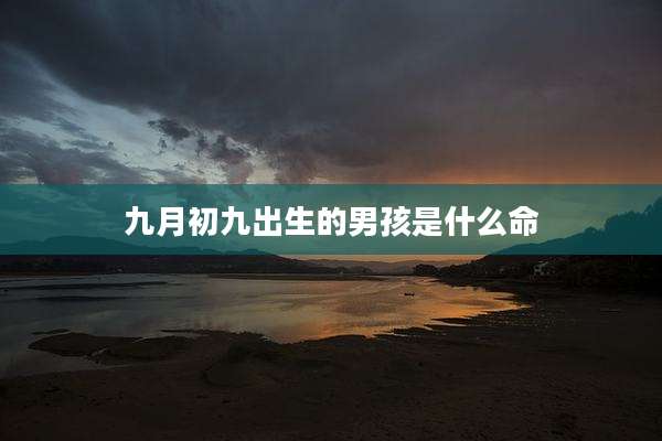 九月初九出生的男孩是什么命