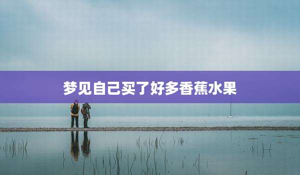 梦见自己买了好多香蕉水果