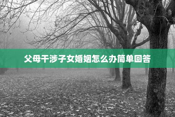 父母干涉子女婚姻怎么办简单回答