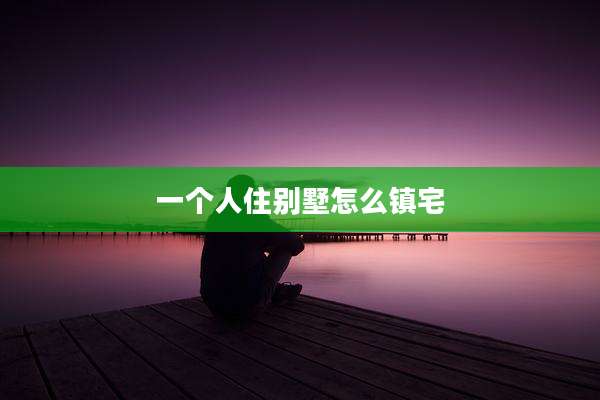 一个人住别墅怎么镇宅