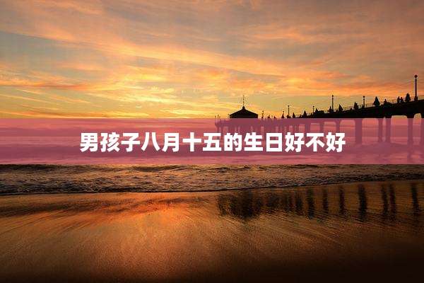 男孩子八月十五的生日好不好