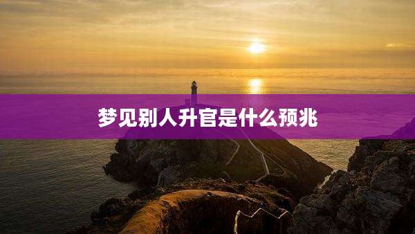 梦见别人升官是什么预兆