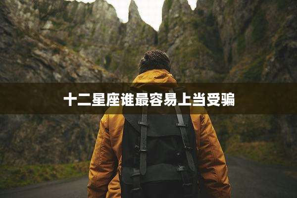 十二星座谁最容易上当受骗