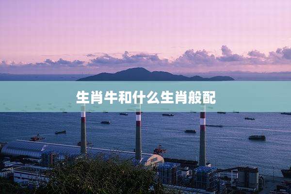 生肖牛和什么生肖般配