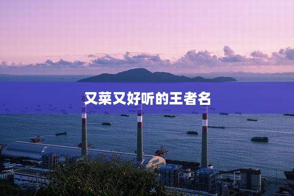 又菜又好听的王者名