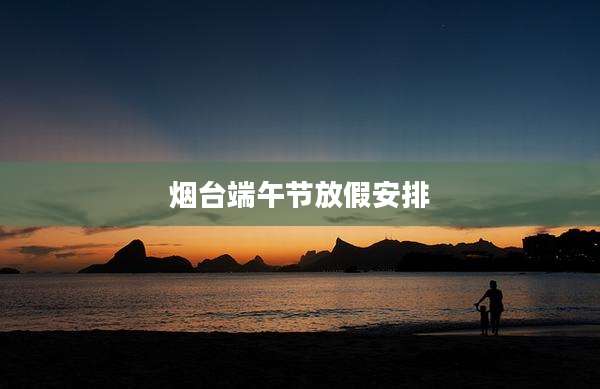 烟台端午节放假安排