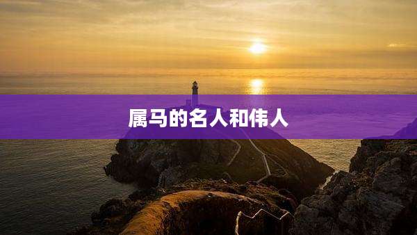 属马的名人和伟人