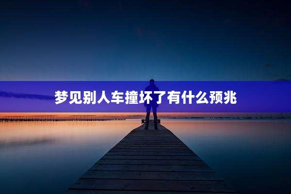 梦见别人车撞坏了有什么预兆