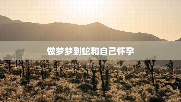 做梦梦到蛇和自己怀孕