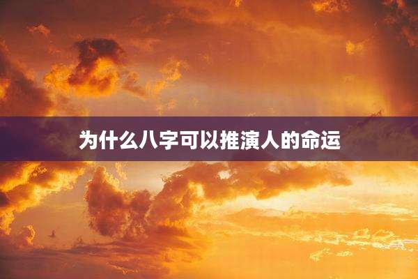 为什么八字可以推演人的命运