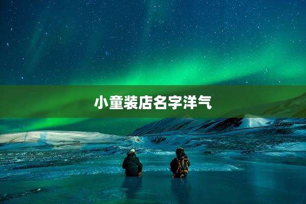 小童装店名字洋气
