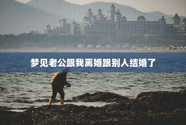 梦见老公跟我离婚跟别人结婚了