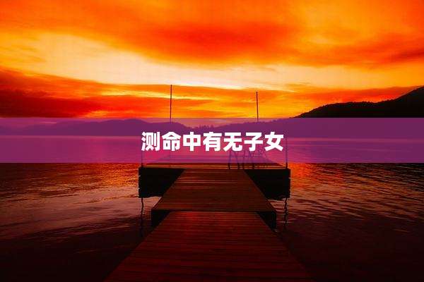 测命中有无子女