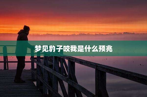 梦见豹子咬我是什么预兆