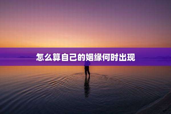 怎么算自己的姻缘何时出现