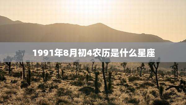 1991年8月初4农历是什么星座