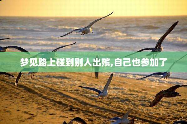 梦见路上碰到别人出殡,自己也参加了