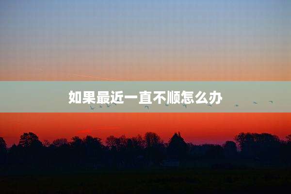 如果最近一直不顺怎么办