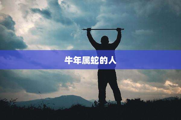 牛年属蛇的人