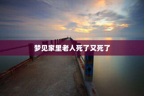梦见家里老人死了又死了