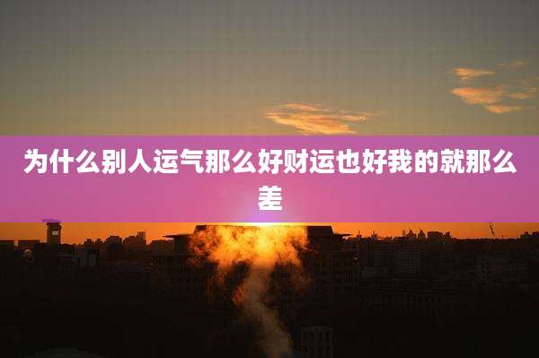 为什么别人运气那么好财运也好我的就那么差