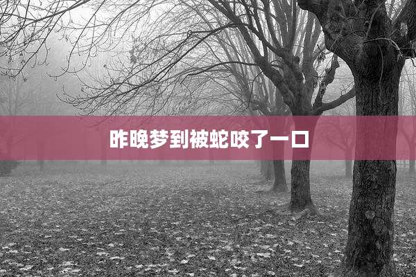 昨晚梦到被蛇咬了一口