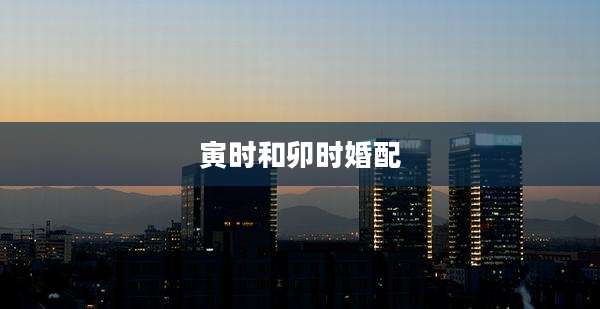 寅时和卯时婚配