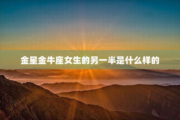 金星金牛座女生的另一半是什么样的