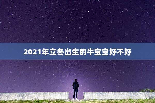 2021年立冬出生的牛宝宝好不好