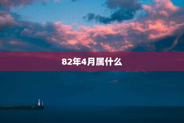 82年4月属什么