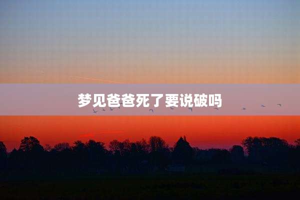 梦见爸爸死了要说破吗