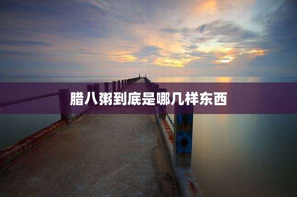 腊八粥到底是哪几样东西
