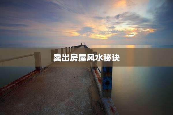 卖出房屋风水秘诀