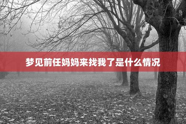 梦见前任妈妈来找我了是什么情况