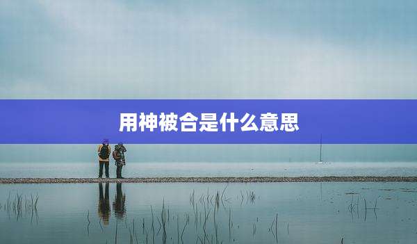 用神被合是什么意思