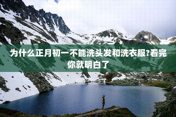 为什么正月初一不能洗头发和洗衣服?看完你就明白了