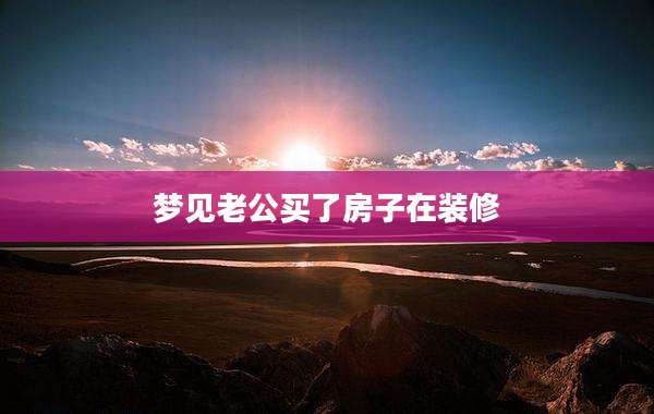梦见老公买了房子在装修
