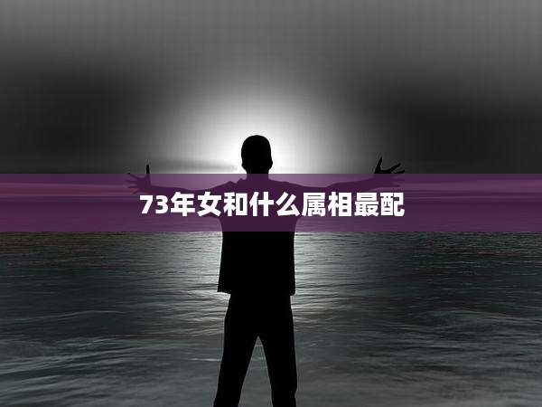 73年女和什么属相最配
