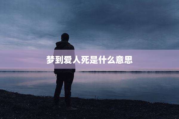 梦到爱人死是什么意思